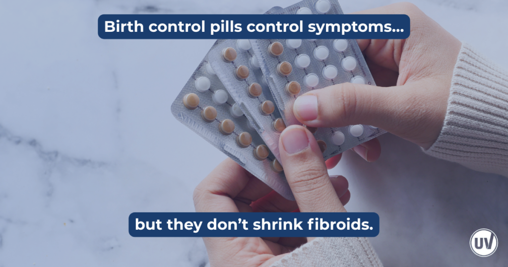 Image of woman taking birth control and overlay text explaining Birth control pills control symptoms but they dont shrink fibroids