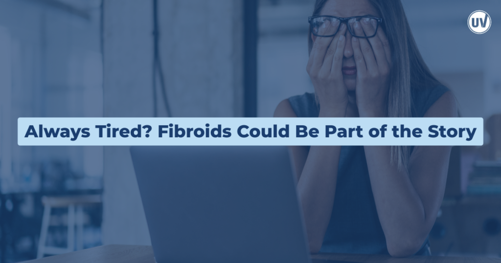 Graphic explaining why if your always tired fibroids could be part of the story